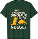 My Favorite Dinosaur Is The Nugget Quote T-Shirt - T-Shirt | Forest