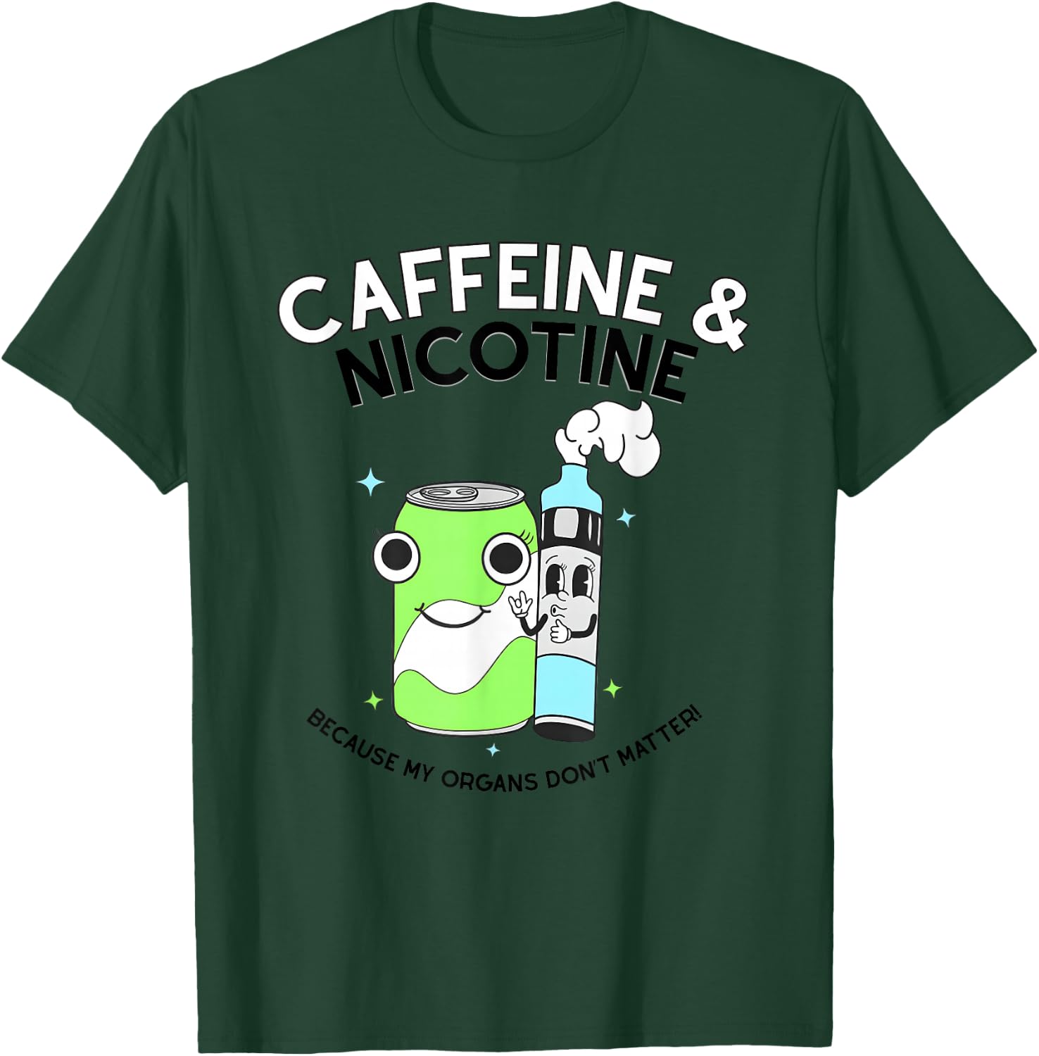 Caffeine Nicotine Because My Organs Don’t Matter T-Shirt - T-Shirt | Forest