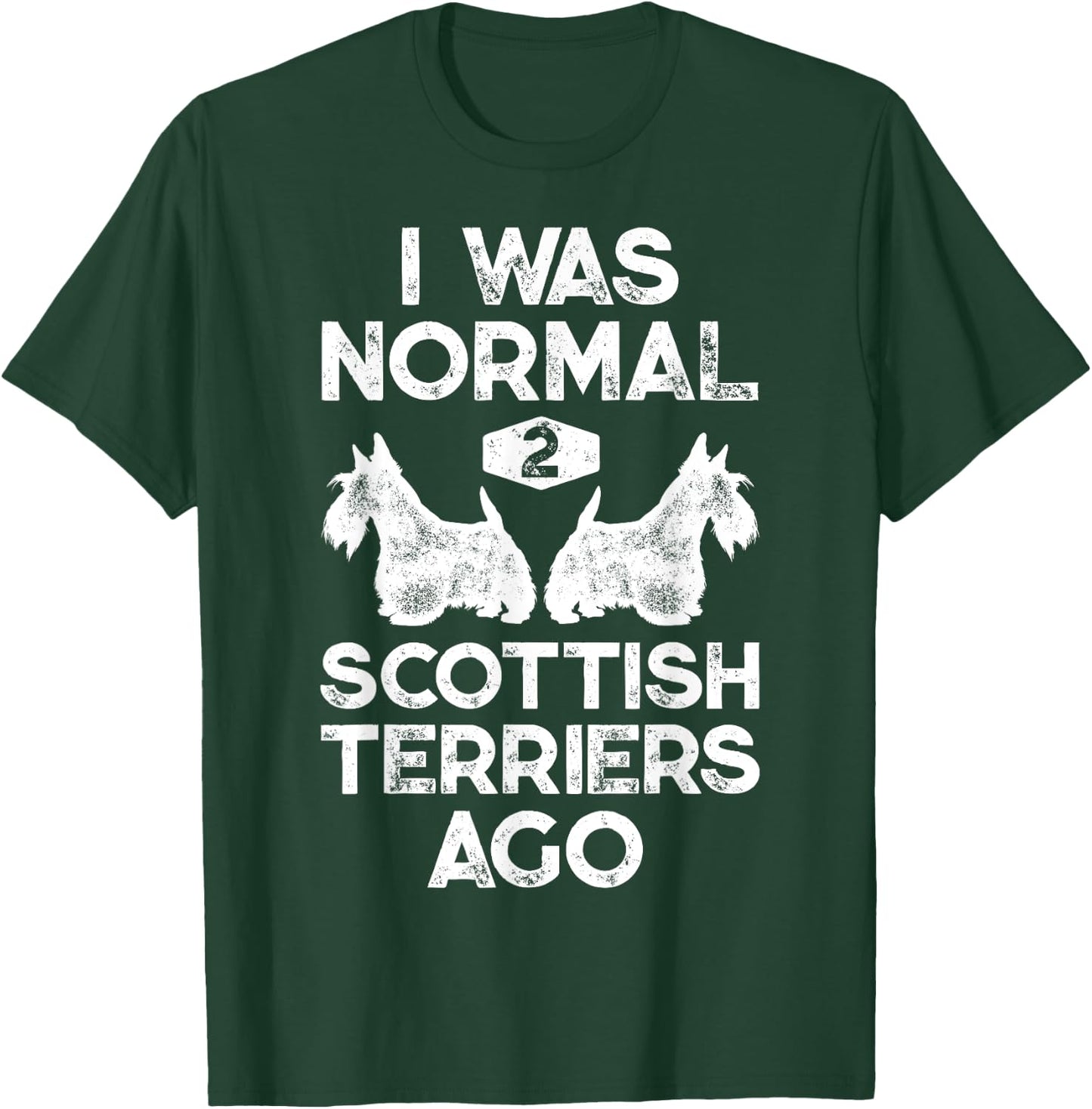 I Was Normal 2 Scottish Terriers Ago Funny Scottie Dog Puppy Women Girls Kids T-Shirt - T-Shirt | Forest