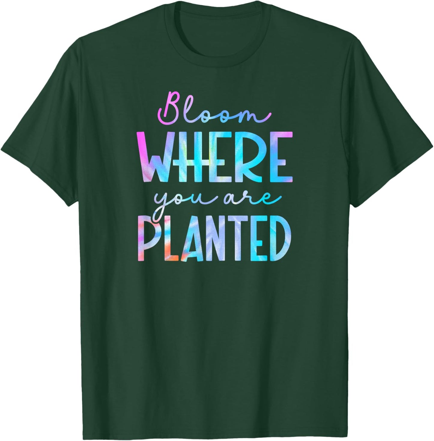 Tie Dye Bloom where you are planted 01 T-Shirt - T-Shirt | Forest