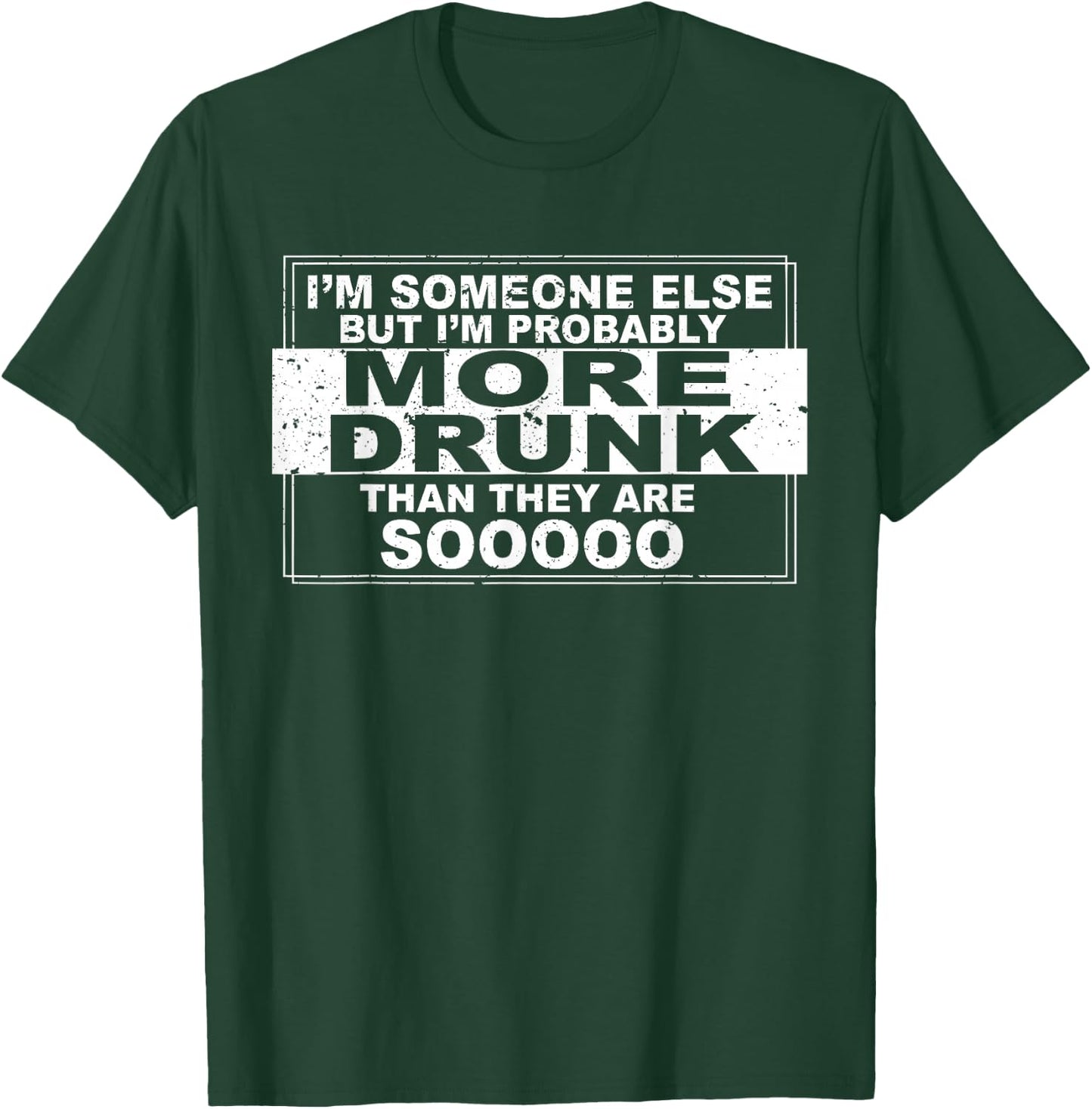 I'm Someone Else but I'm Probably More Drunk Than They Are T-Shirt - T-Shirt | Forest