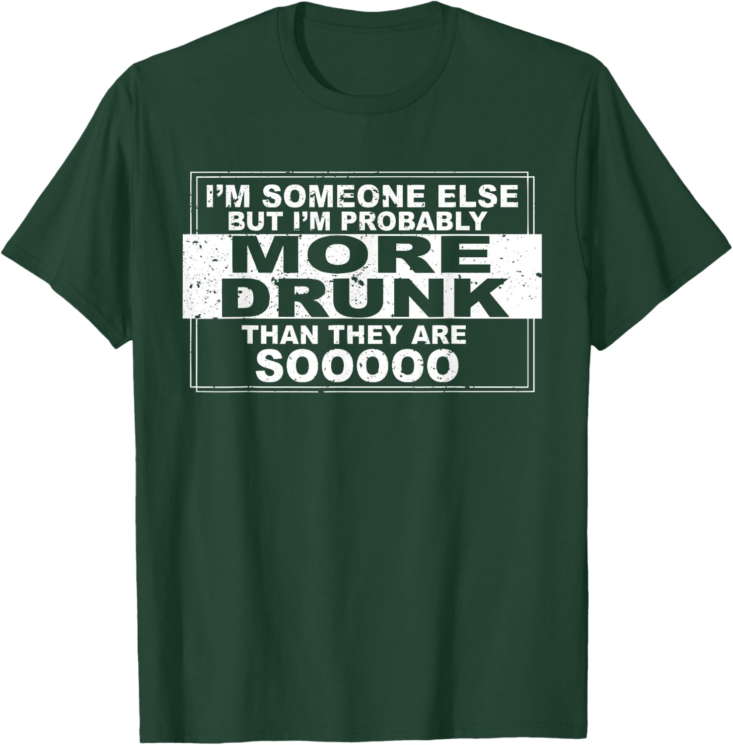 I'm Someone Else but I'm Probably More Drunk Than They Are T-Shirt - T-Shirt | Forest