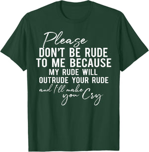 Please Don't Be Rude to Me Because My Rude Will Outrude T-Shirt - T-Shirt | Forest