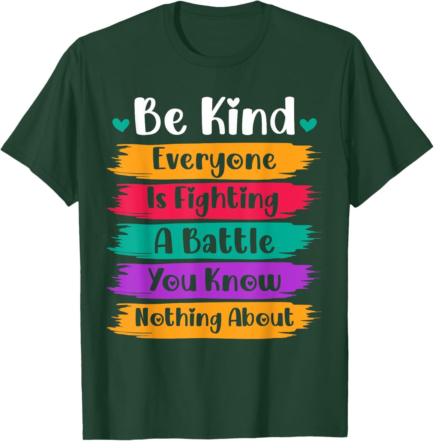 Be Kind Everyone Is Fighting A Battle You Know Nothing About T-Shirt - T-Shirt | Forest