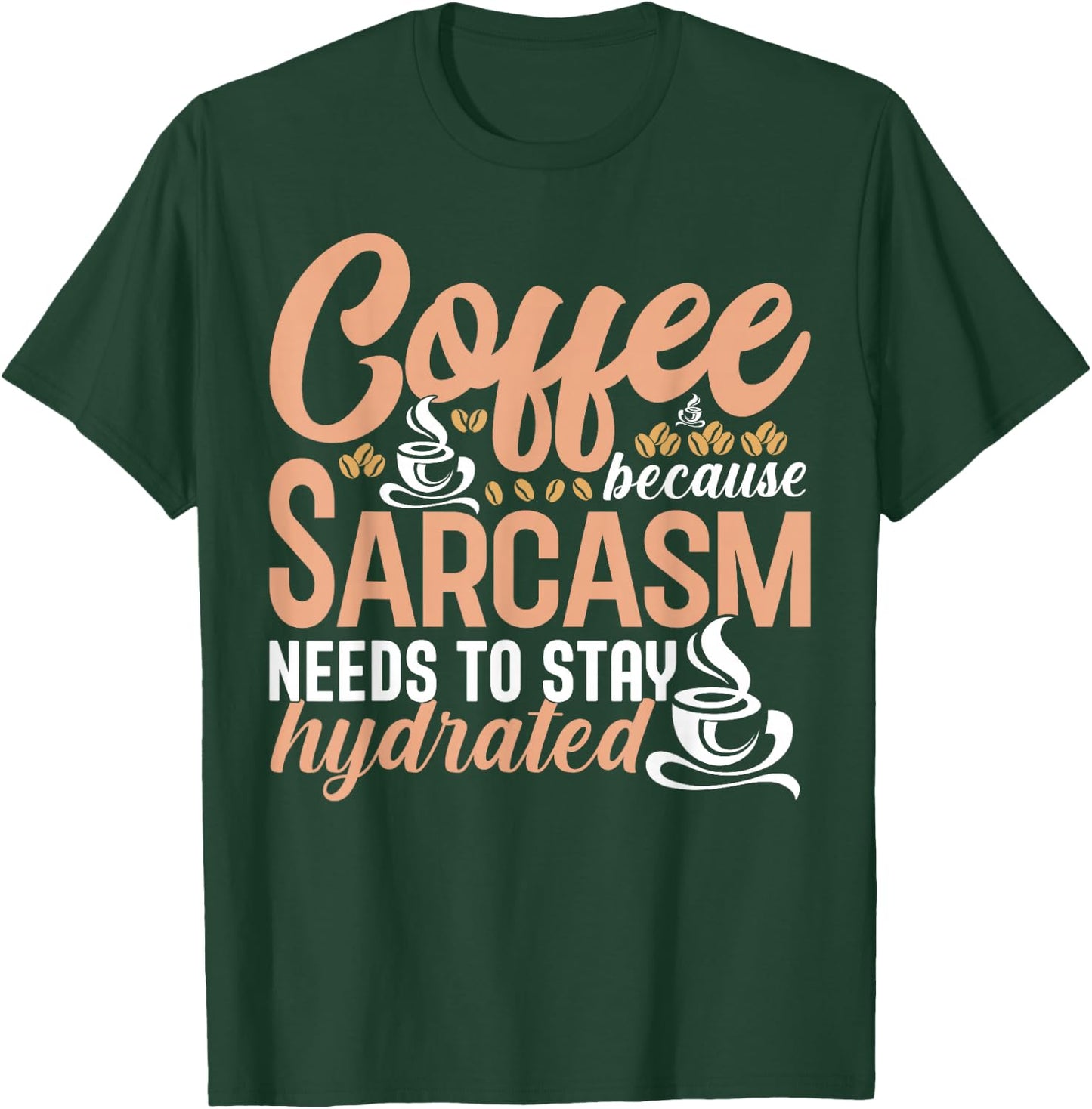 Coffee Because Sarcasm Needs to Stay Hydrated Caffeine T-Shirt - T-Shirt | Forest