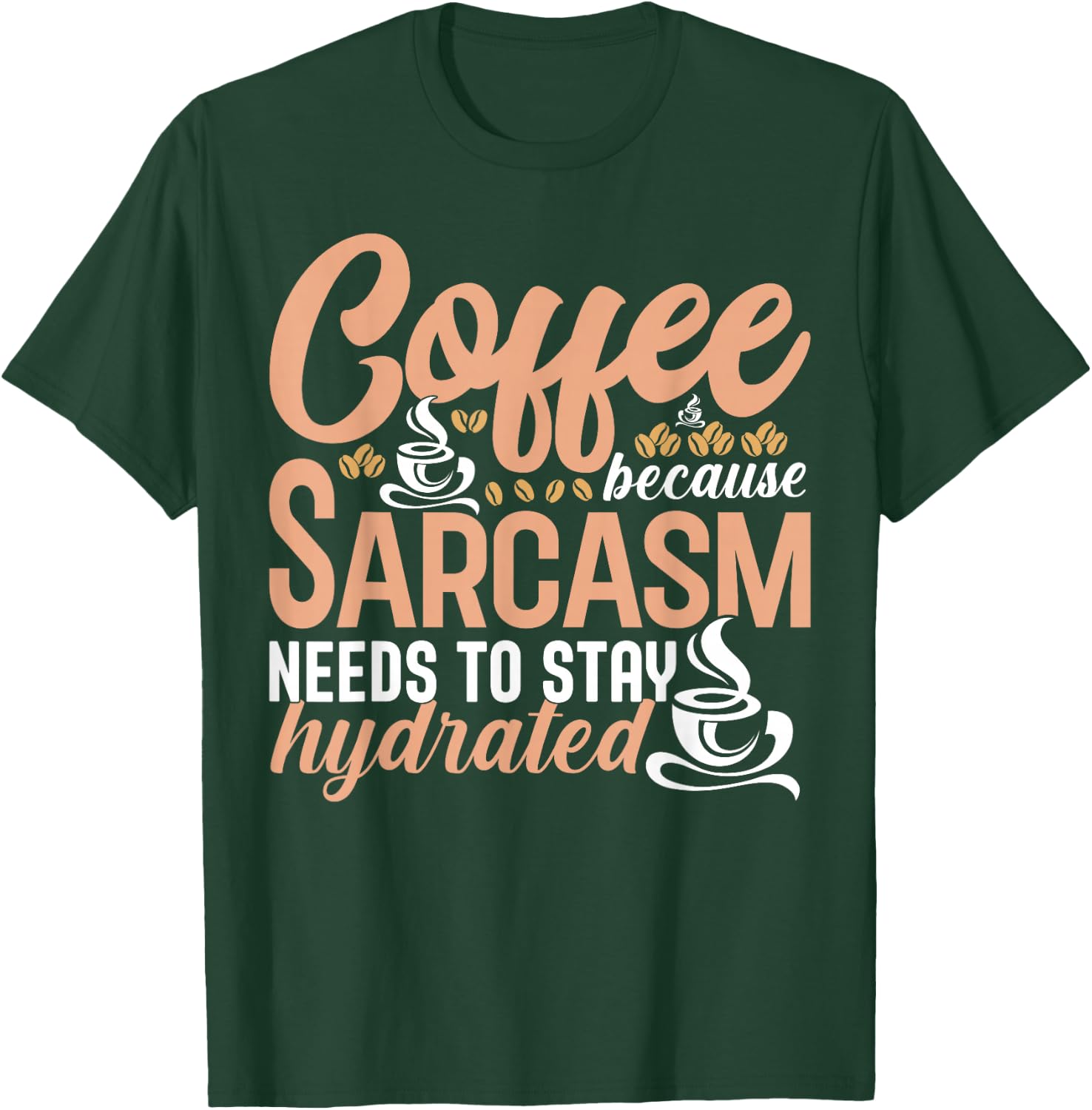 Coffee Because Sarcasm Needs to Stay Hydrated Caffeine T-Shirt - T-Shirt | Forest