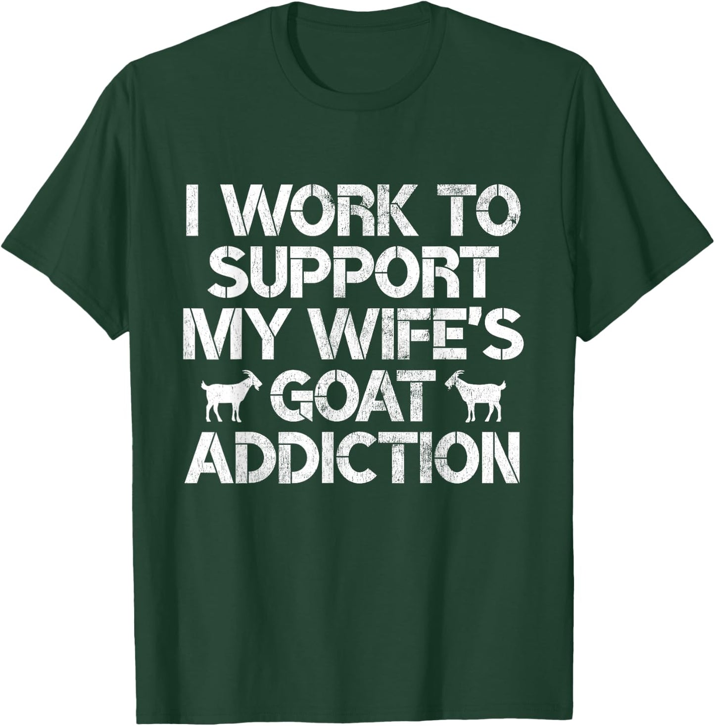 I Work to Support My Wife's Goat Addiction Funny Goat Pun T-Shirt - T-Shirt | Forest