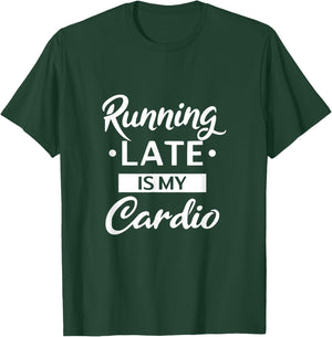 Running Late is My Cardio T-Shirt - T-Shirt | Forest