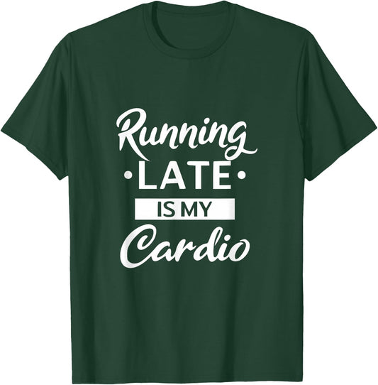 Running Late is My Cardio T-Shirt - T-Shirt | Forest