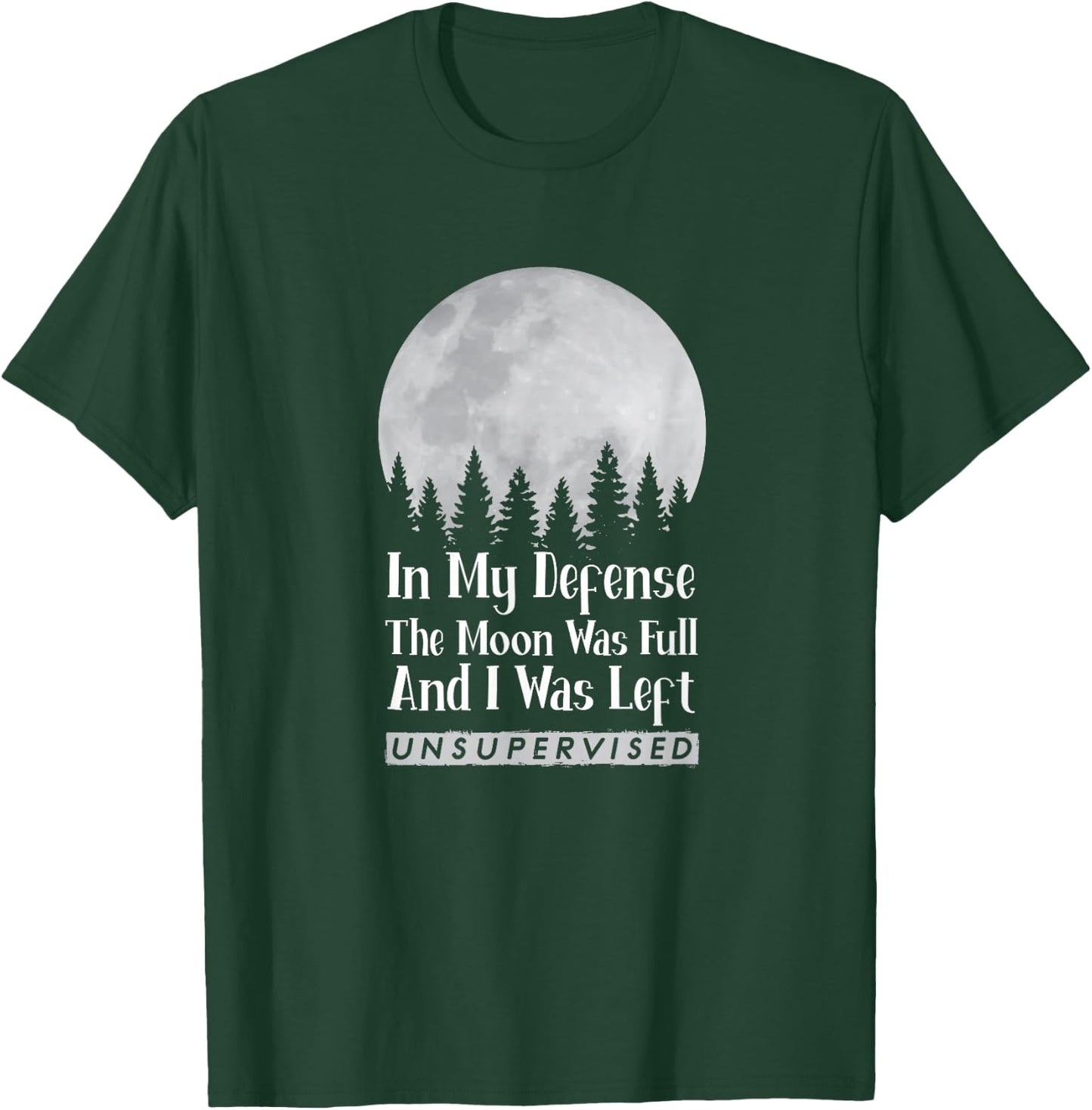 In My Defense The Moon Was Full And I Was Left Unsupervised T-Shirt - T-Shirt | Forest