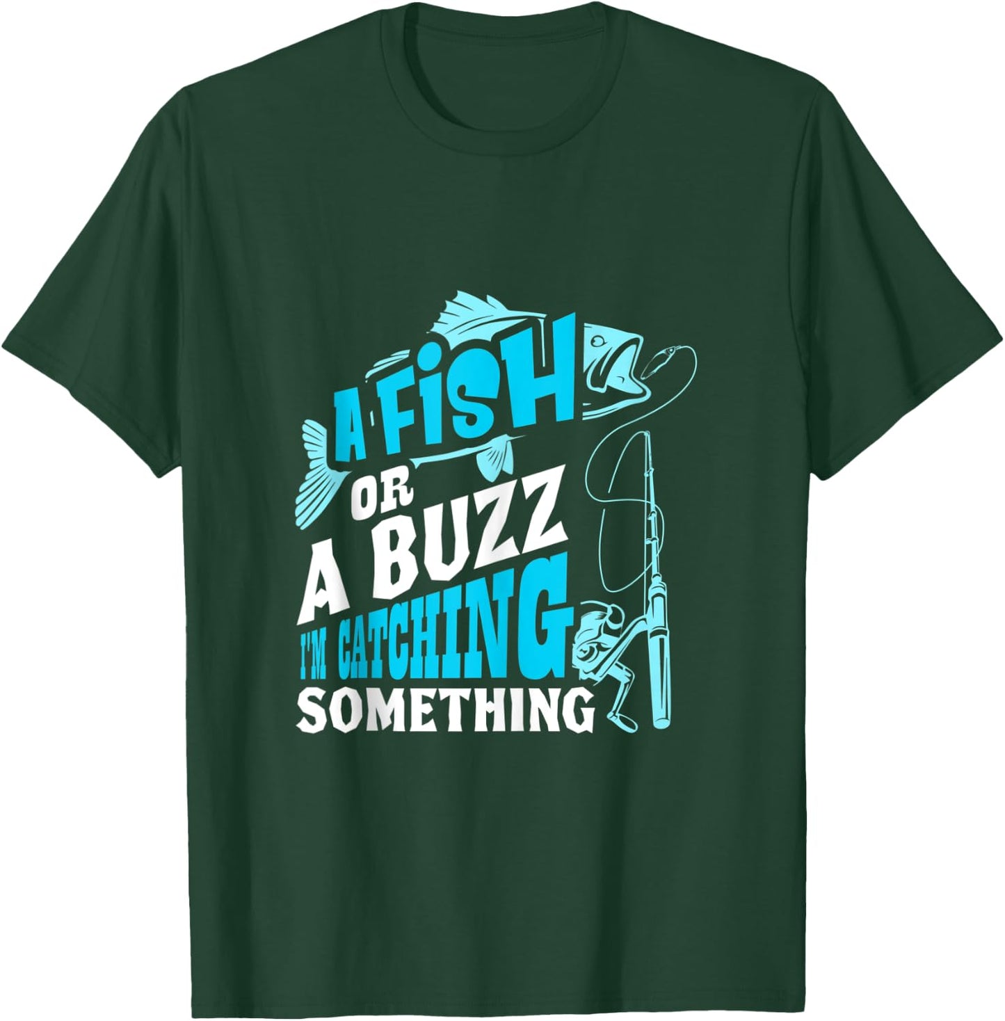 A Fish Or A Buzz I'm Catching Something Funny Fishing T-Shirt - T-Shirt | Forest