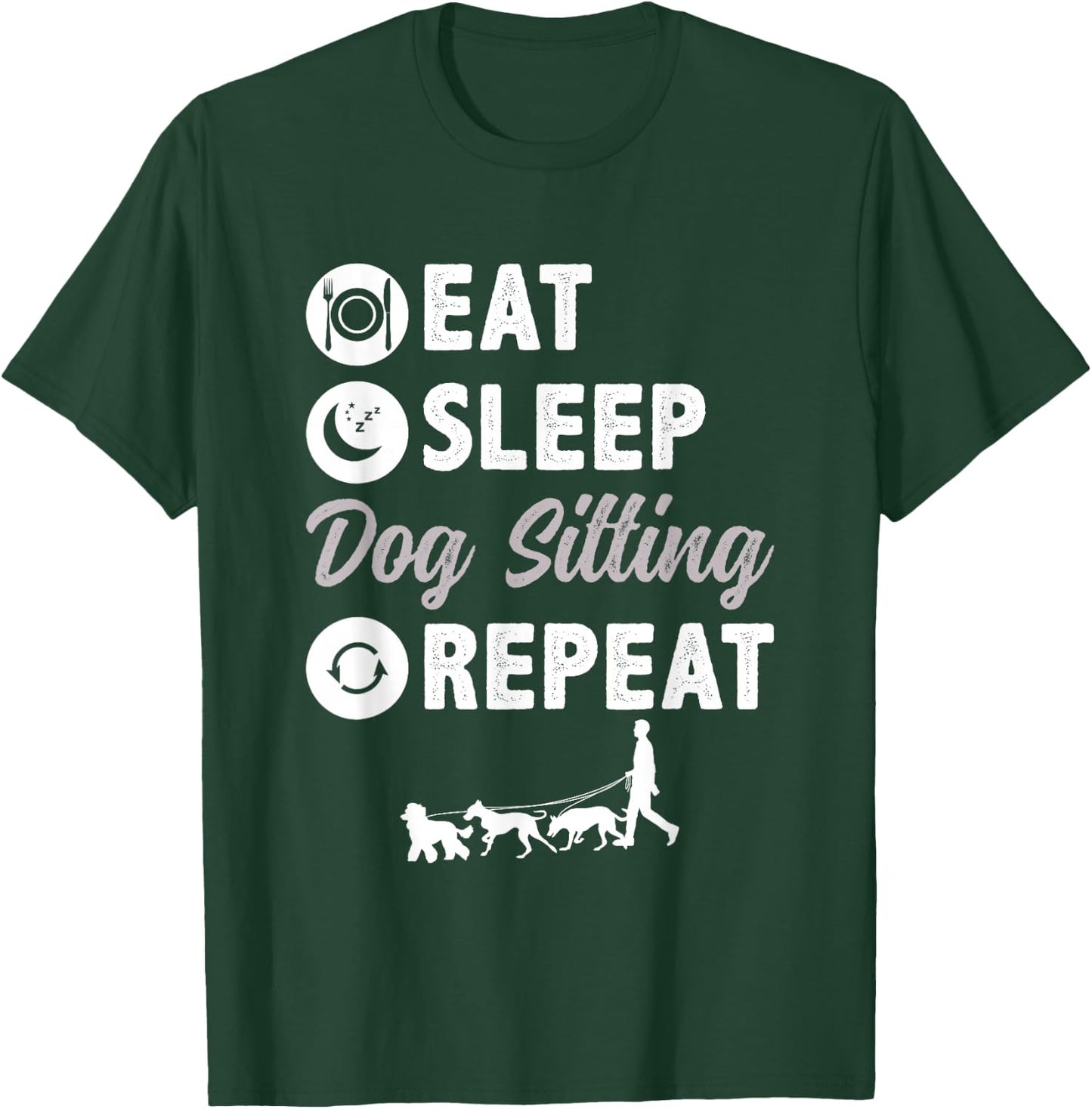 Eat Sleep Dog Sitting Repeat Dog Walking T-Shirt - T-Shirt | Forest