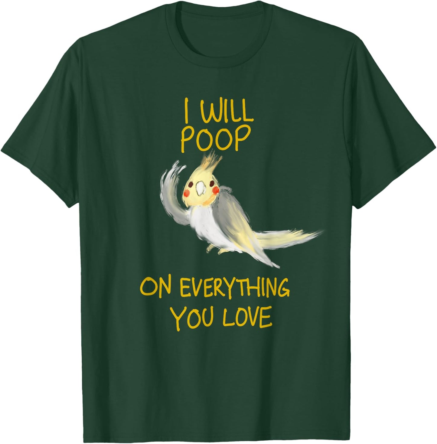 Cool I Will Poop On Everything You Love Funny Cockatiel Gift T-Shirt - T-Shirt | Forest
