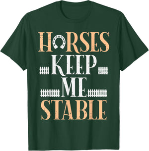Horses Keep Me Stable Funny Horseback Riding Equestrian Gift T-Shirt - T-Shirt | Forest