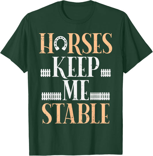 Horses Keep Me Stable Funny Horseback Riding Equestrian Gift T-Shirt - T-Shirt | Forest