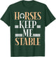 Horses Keep Me Stable Funny Horseback Riding Equestrian Gift T-Shirt - T-Shirt | Forest