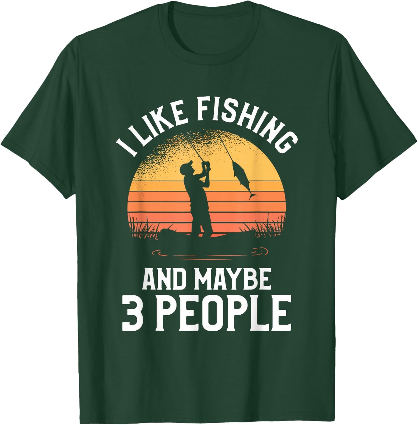 I Like Fishing And Maybe 3 People T-Shirt - T-Shirt | Forest