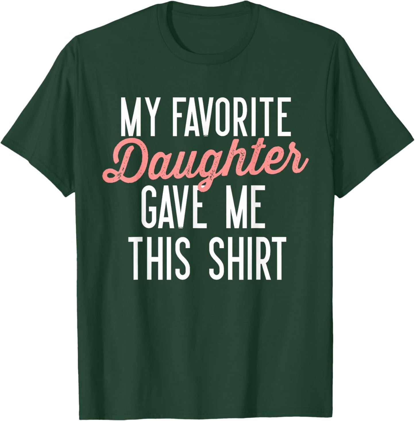 My Favorite Daughter Gave Me This Shirt Funny Gifts Dad Mom T-Shirt - T-Shirt | Forest