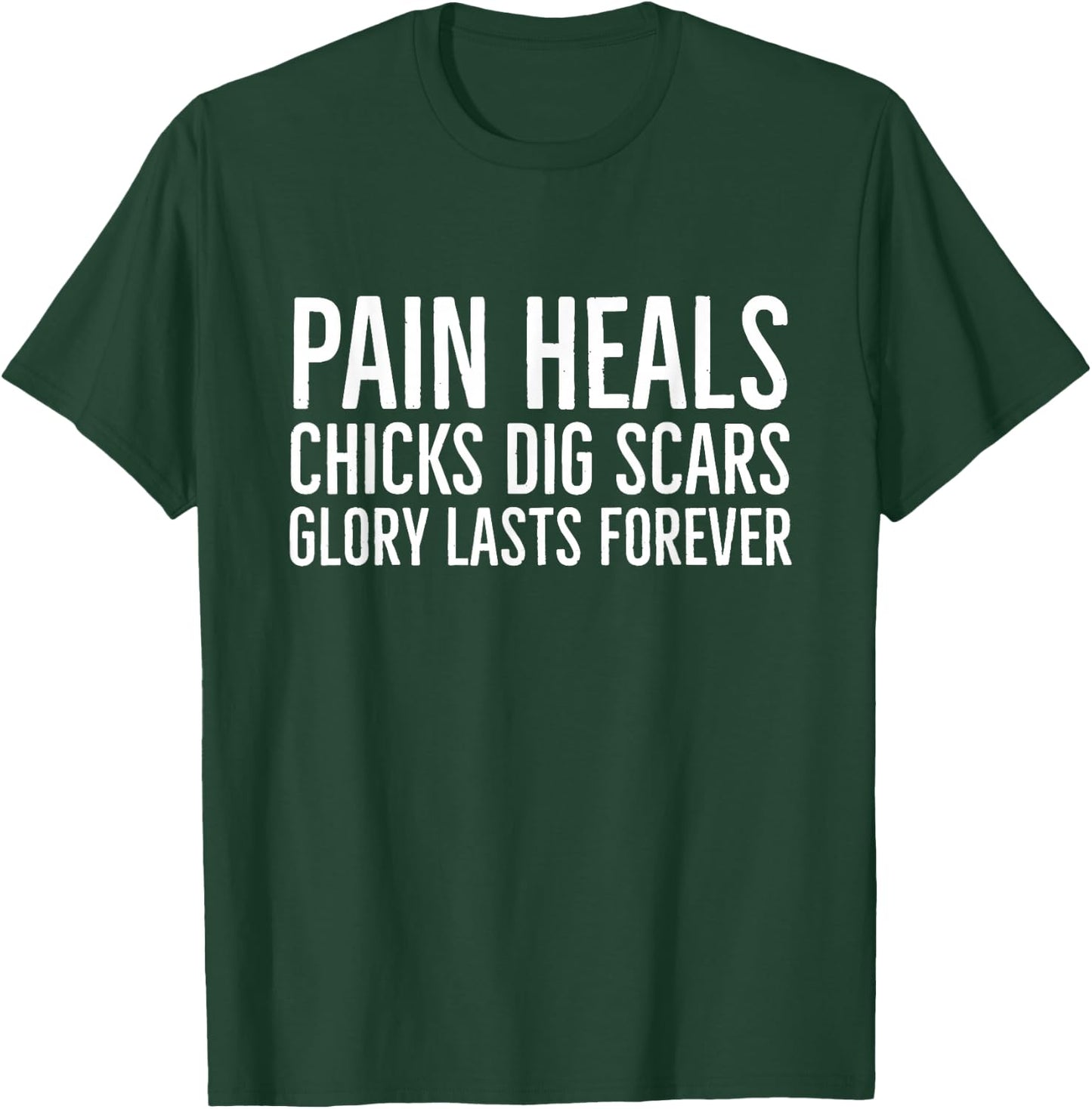 Pain Heals Chicks Dig Scars Glory Lasts Forever T-Shirt - T-Shirt | Forest