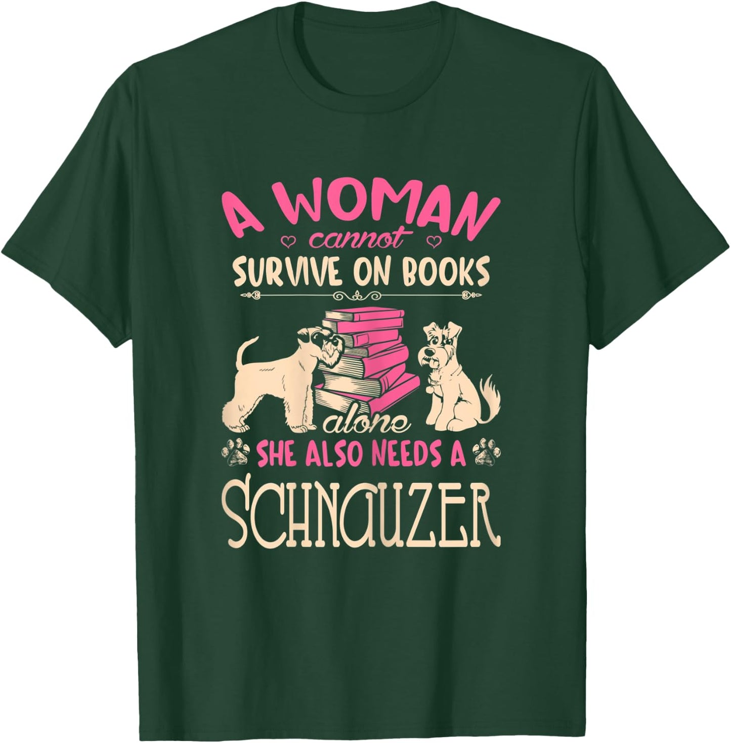 Woman Cant Survive On Books Alone She Needs Schnauzer T-Shirt - T-Shirt | Forest