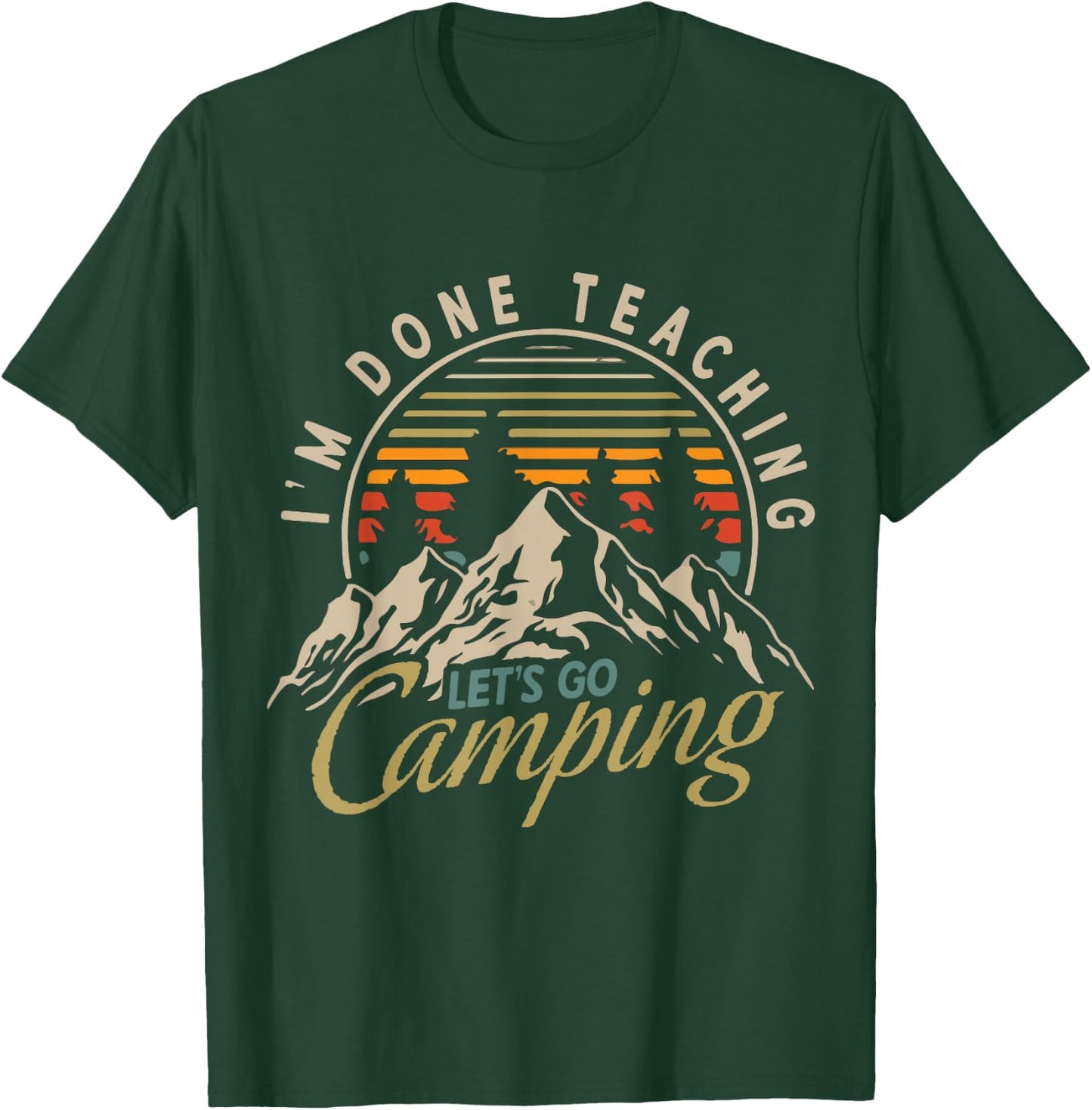 I'm Done Teaching Let's Go Camping Teacher Camping Lover T-Shirt - T-Shirt | Forest