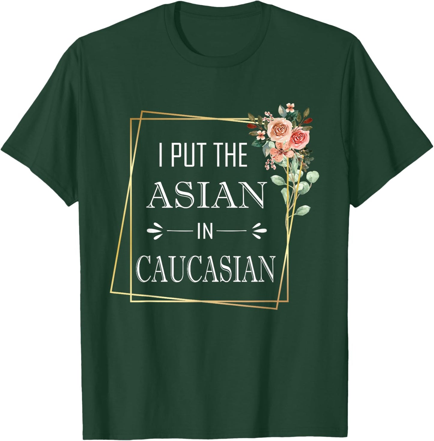 Caucasian Asian Joke I Put The Asian In Caucasian T-Shirt - T-Shirt | Forest