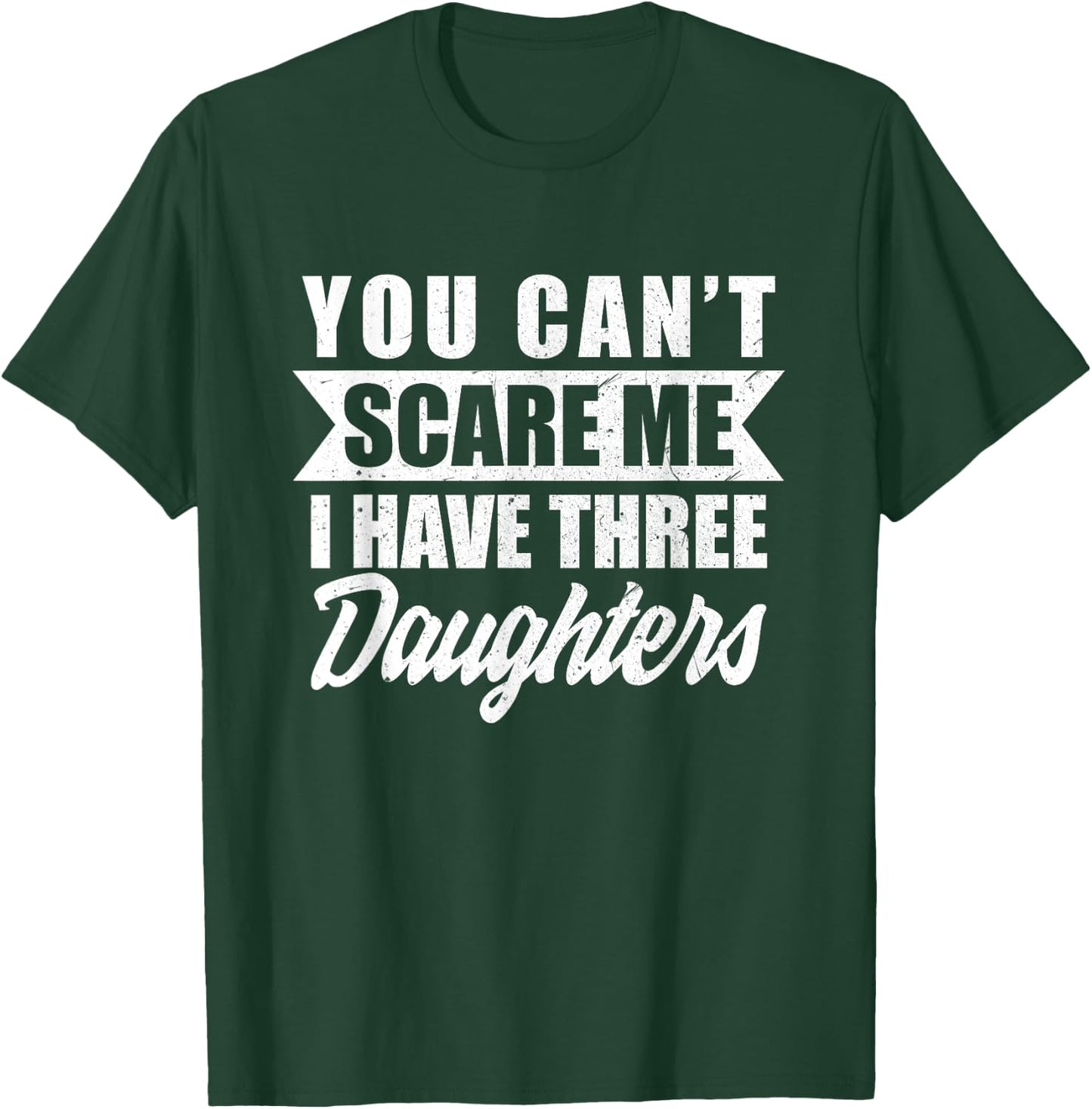 You Cant Scare Me I Have Three Daughters Funny Dad-dy Father T-Shirt - T-Shirt | Forest