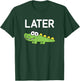 Later Gator, Alligator, Funny, Jokes, Sarcastic T-Shirt - T-Shirt | Forest