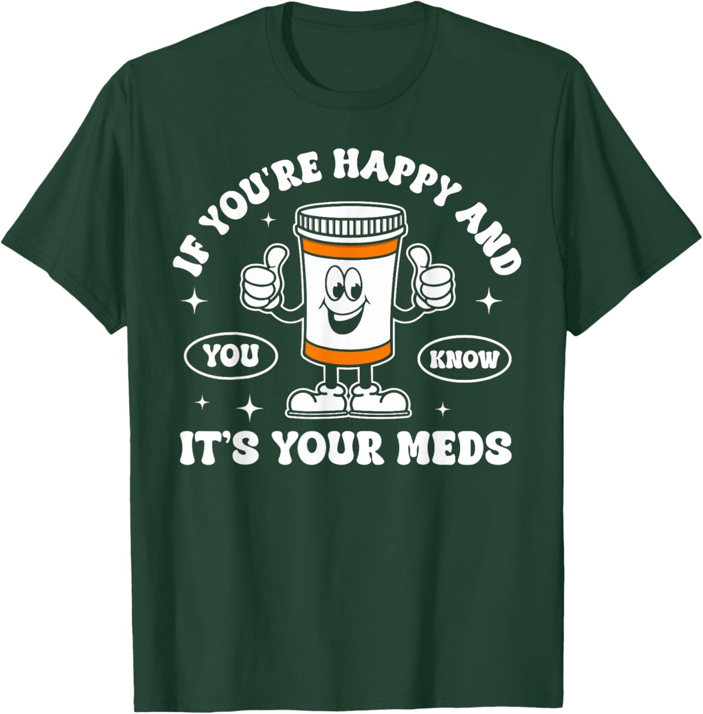 If You're Happy And You Know It It is Your Meds Funny Pill T-Shirt - T-Shirt | Forest