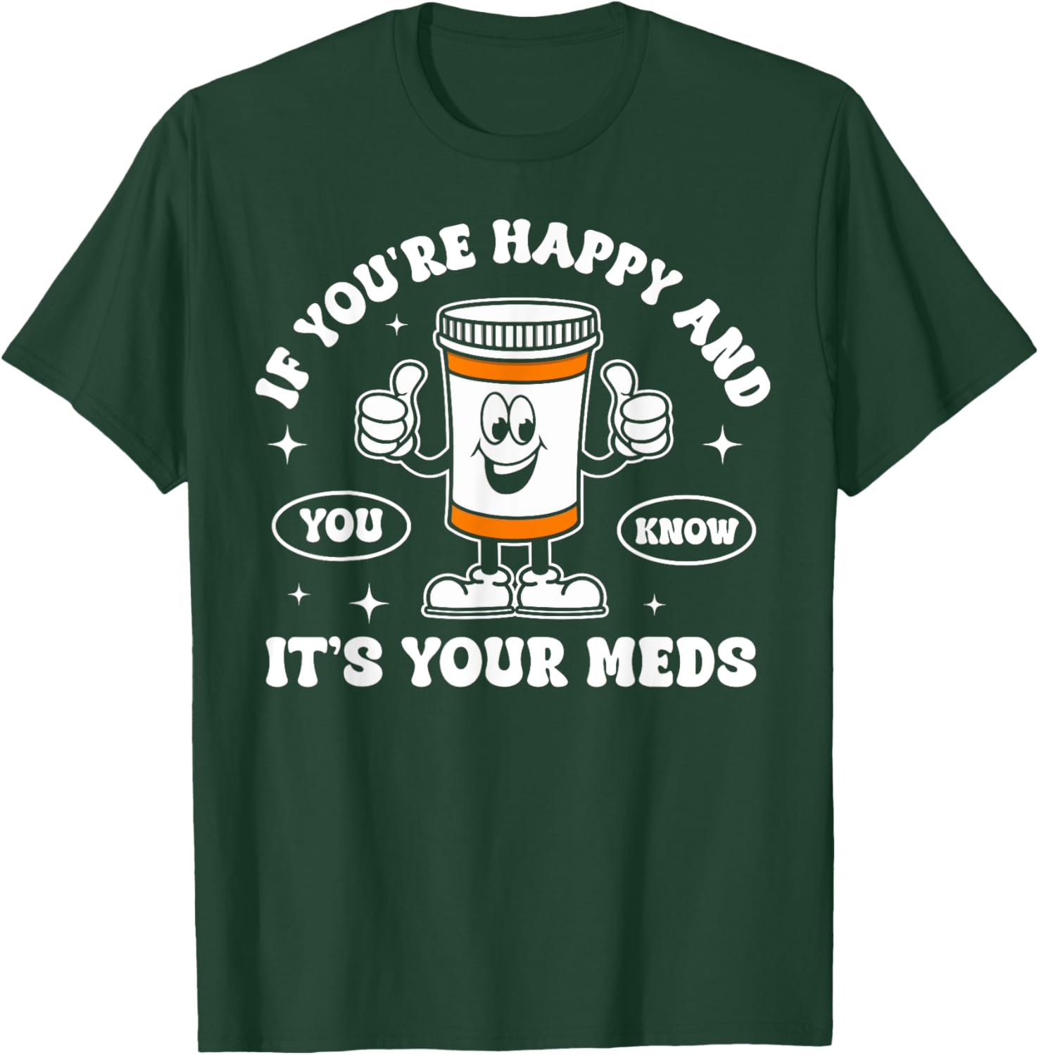 If You're Happy And You Know It It is Your Meds Funny Pill T-Shirt - T-Shirt | Forest
