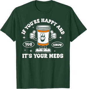 If You're Happy And You Know It It is Your Meds Funny Pill T-Shirt - T-Shirt | Forest