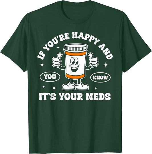 If You're Happy And You Know It It is Your Meds Funny Pill T-Shirt - T-Shirt | Forest