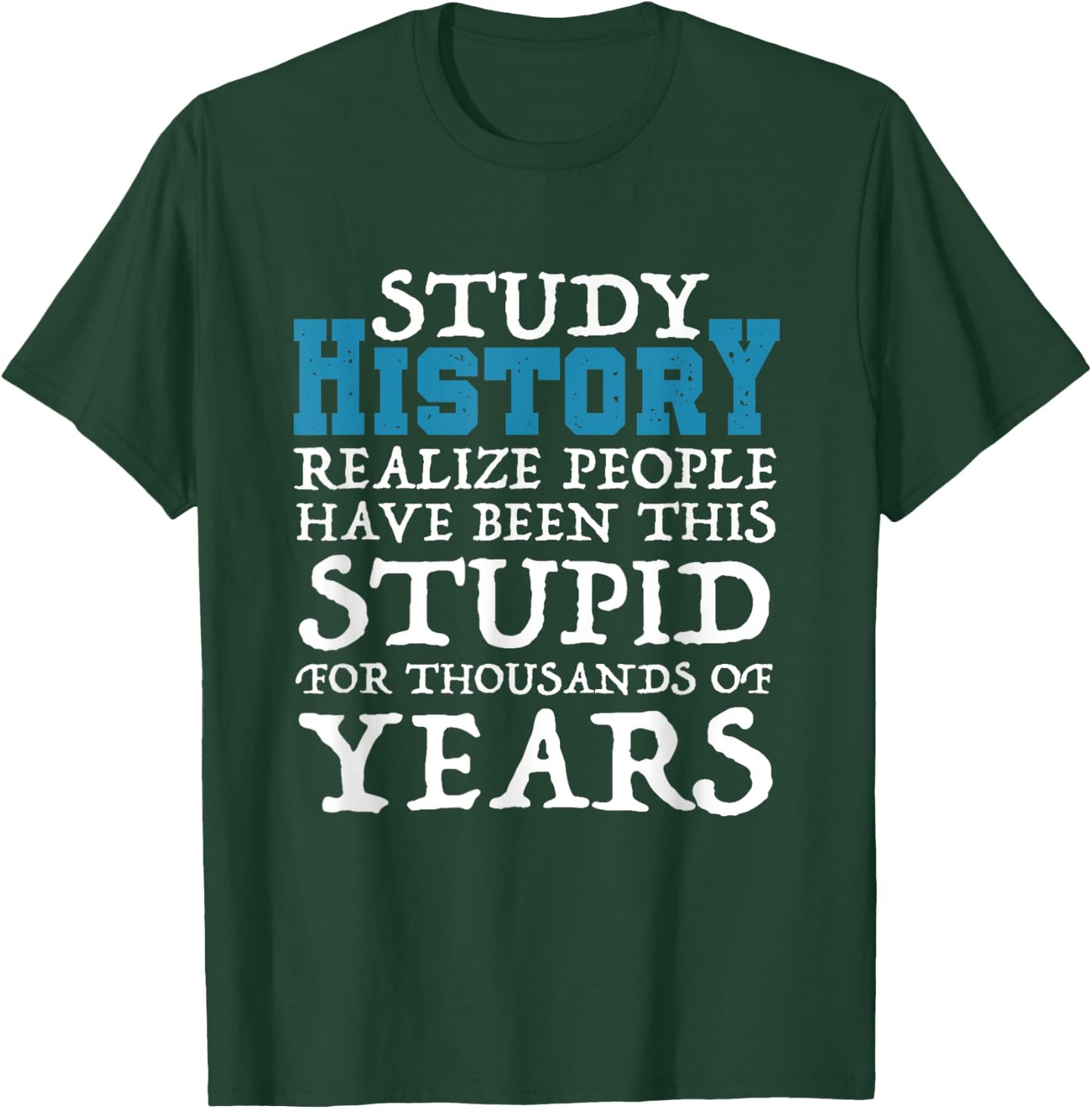 Study History Realize People Have Been Stupid Funny T-Shirt - T-Shirt | Forest