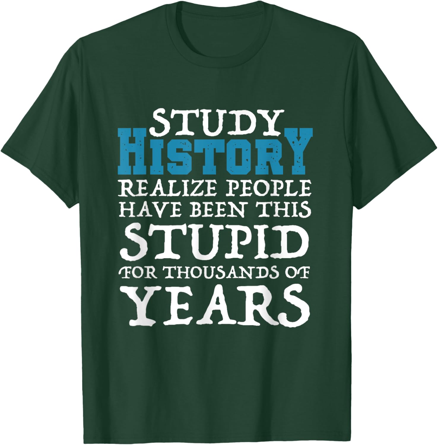 Study History Realize People Have Been Stupid Funny T-Shirt - T-Shirt | Forest