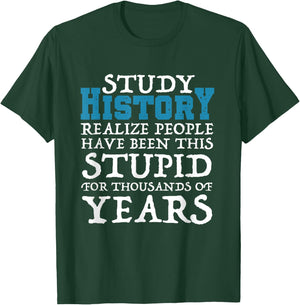 Study History Realize People Have Been Stupid Funny T-Shirt - T-Shirt | Forest