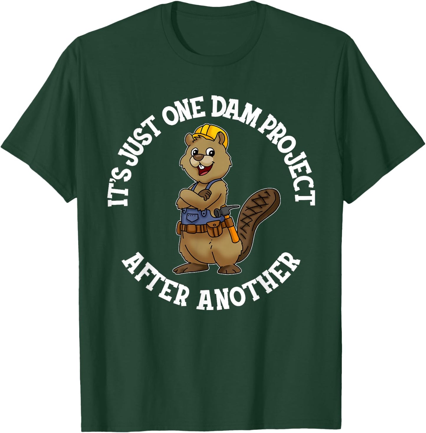 It's Just One Dam Project After Another Handyman Carpenter T-Shirt - T-Shirt | Forest