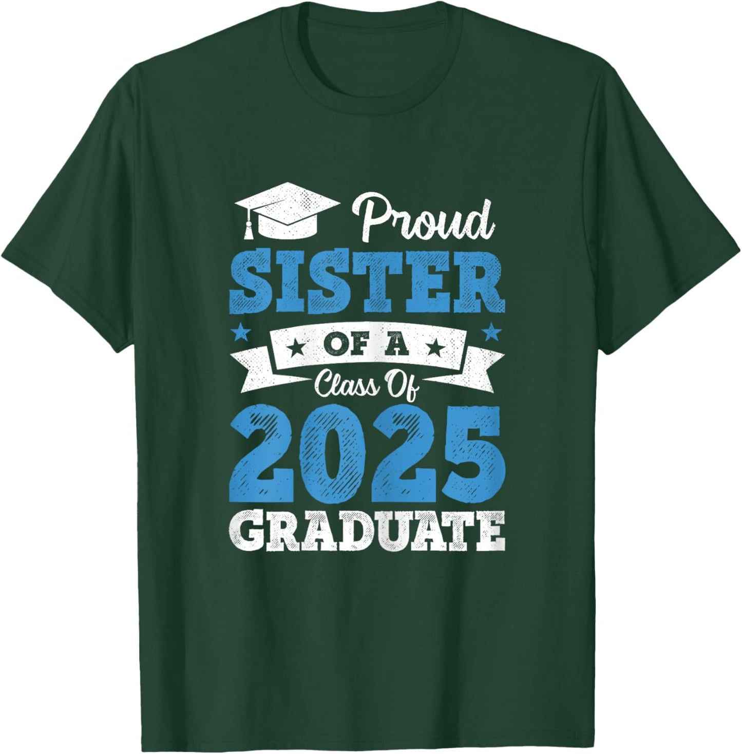 Proud Sister Of A Class Of 2025 Graduate Class Of 2025 T-Shirt - T-Shirt | Forest