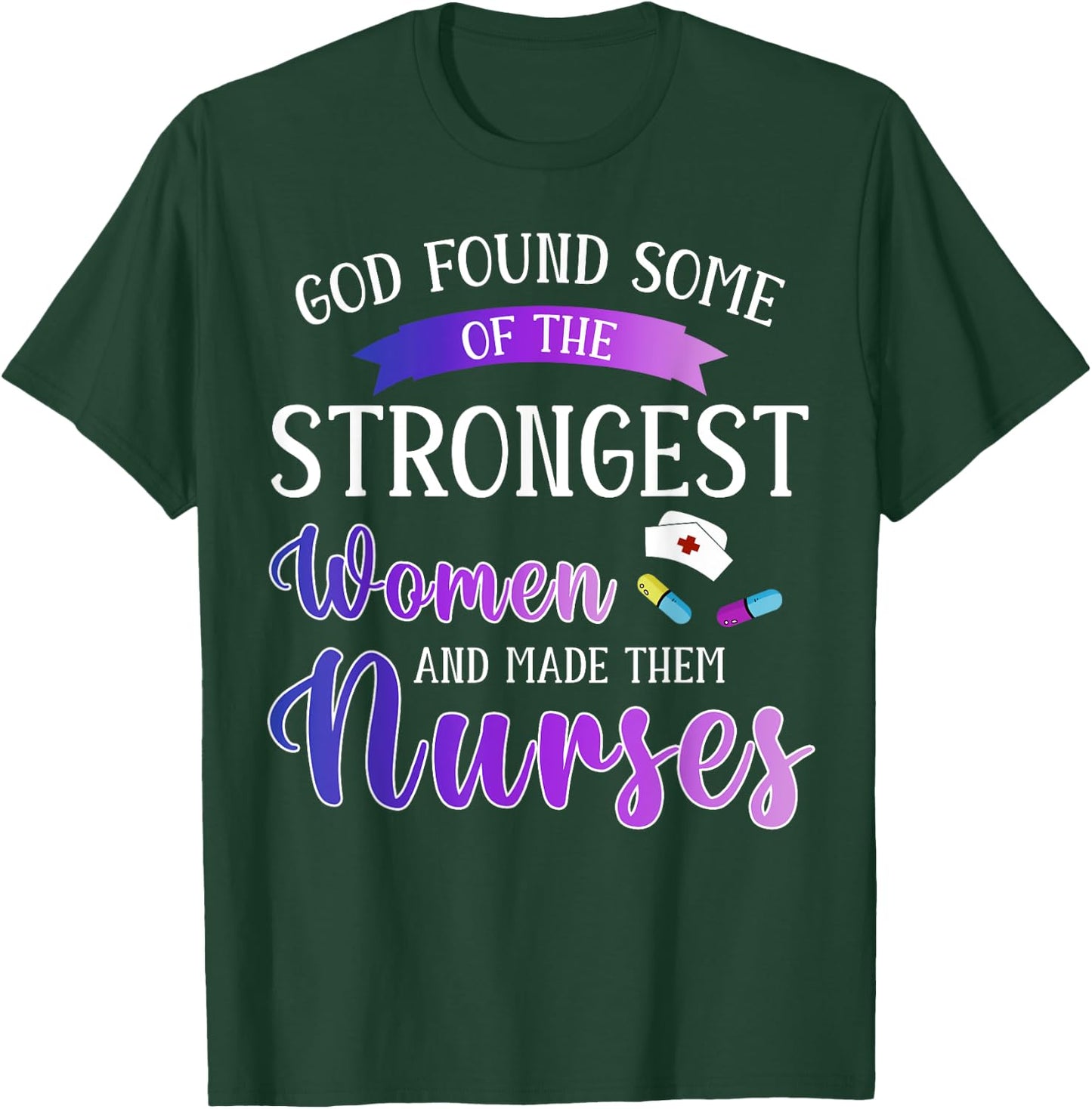 God Found The Strongest Women And Made Them Nurses Nursing T-Shirt - T-Shirt | Forest