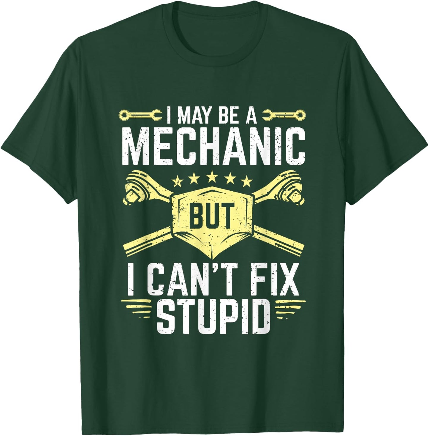 I May Be A Mechanic But I Can't Fix Stupid T-Shirt - T-Shirt | Forest