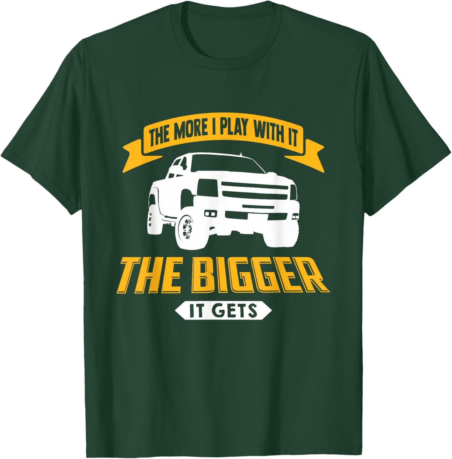 The More I Play With It The Bigger It Gets - Lifted Truck T-Shirt - T-Shirt | Forest