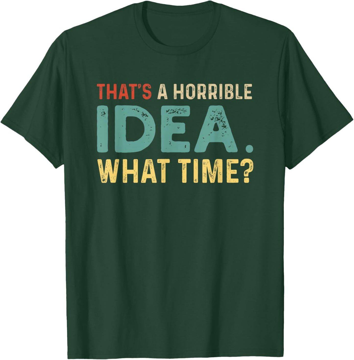 That's A Horrible Idea. What Time? T-Shirt - T-Shirt | Forest