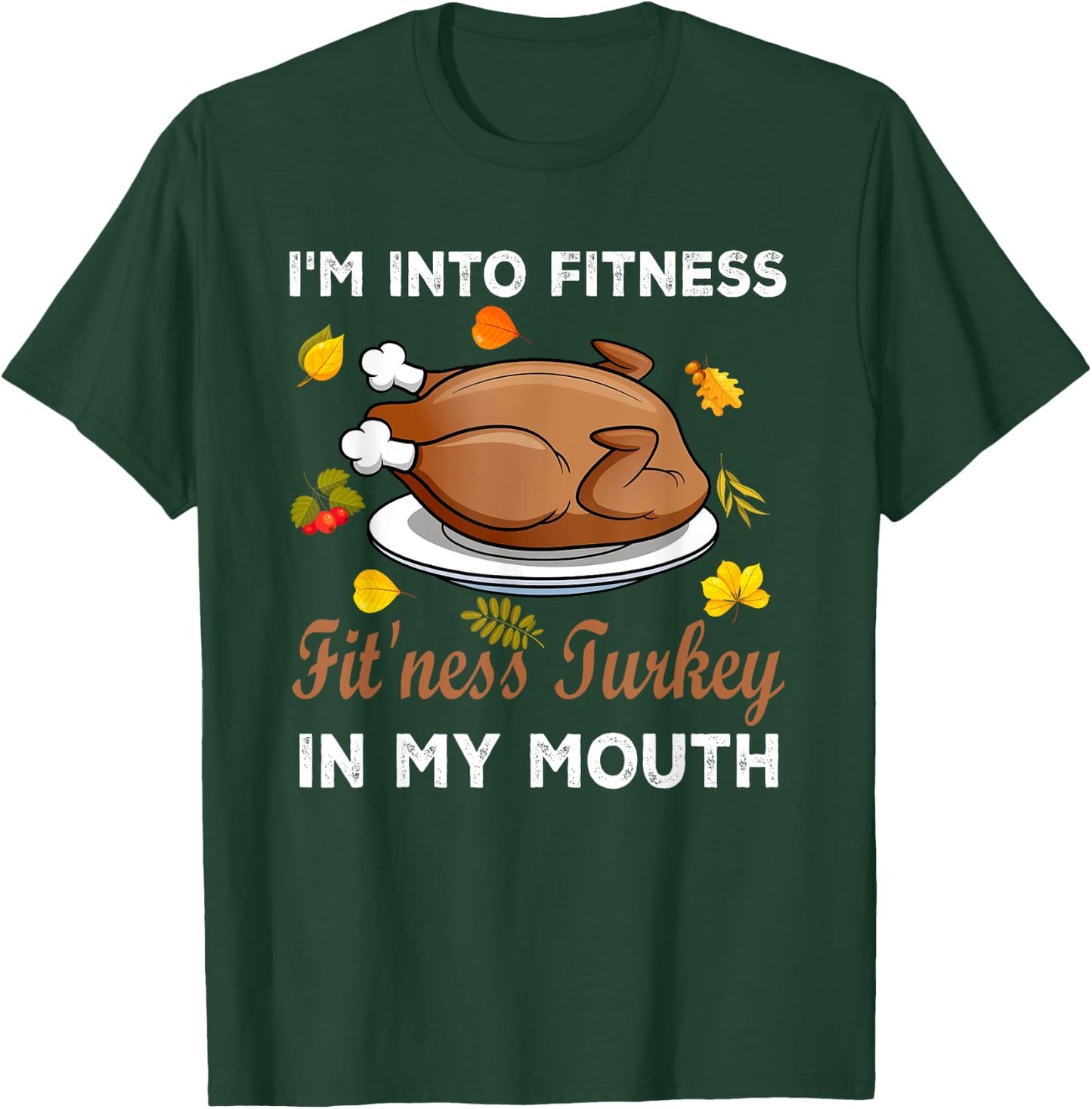 Funny Autumn Turkey Fitness Lover Gifts I'm Into Fitness Fit'ness Turkey In My Mouth Thanksgiving T-Shirt - T-Shirt | Forest