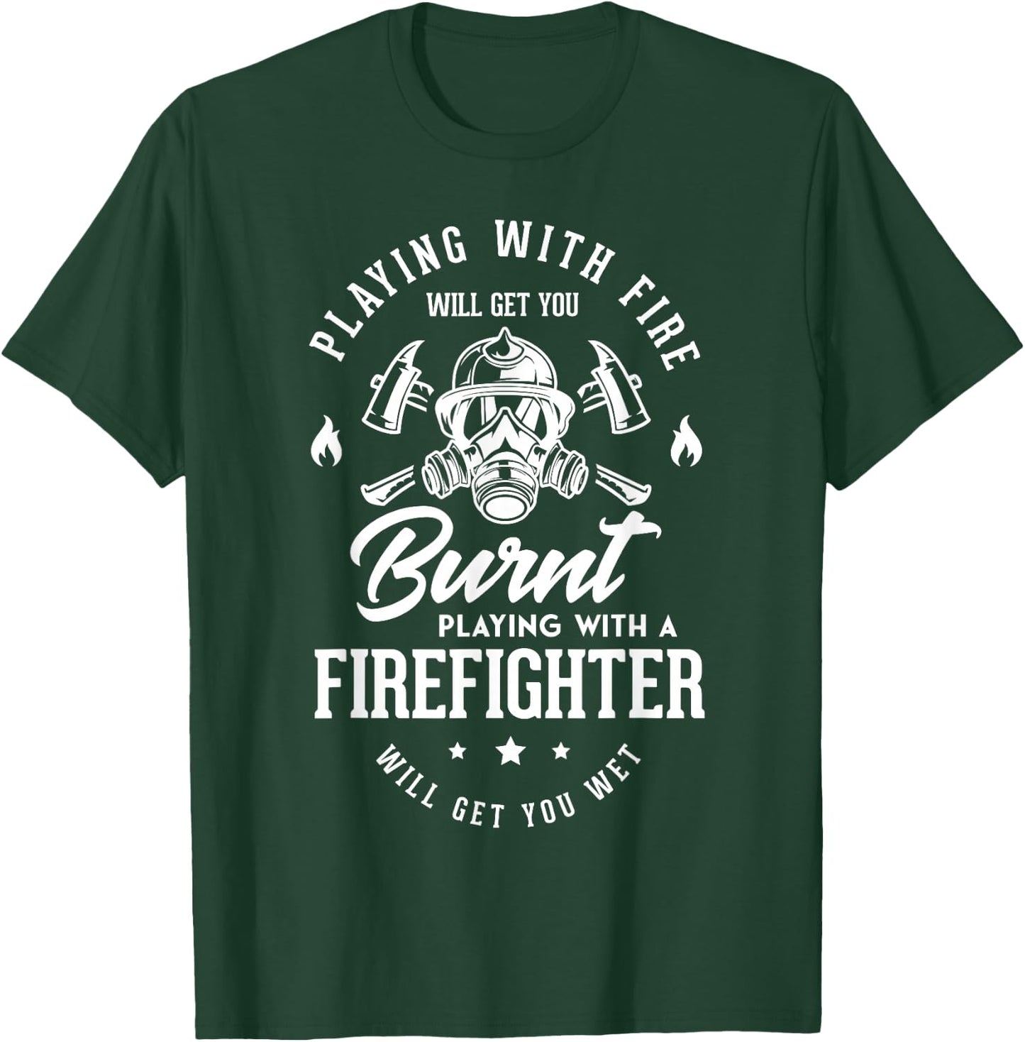 Playing with fire will get you burnt playing Firefighter Fan T-Shirt - T-Shirt | Forest