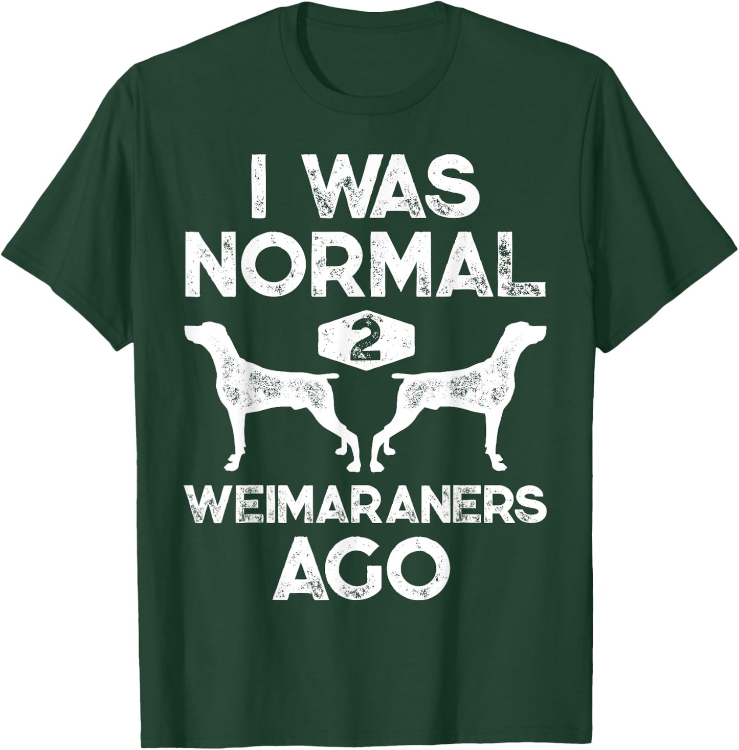 I Was Normal 2 Weimaraners Ago Funny Weimaraner Dog Vintage T-Shirt - T-Shirt | Forest