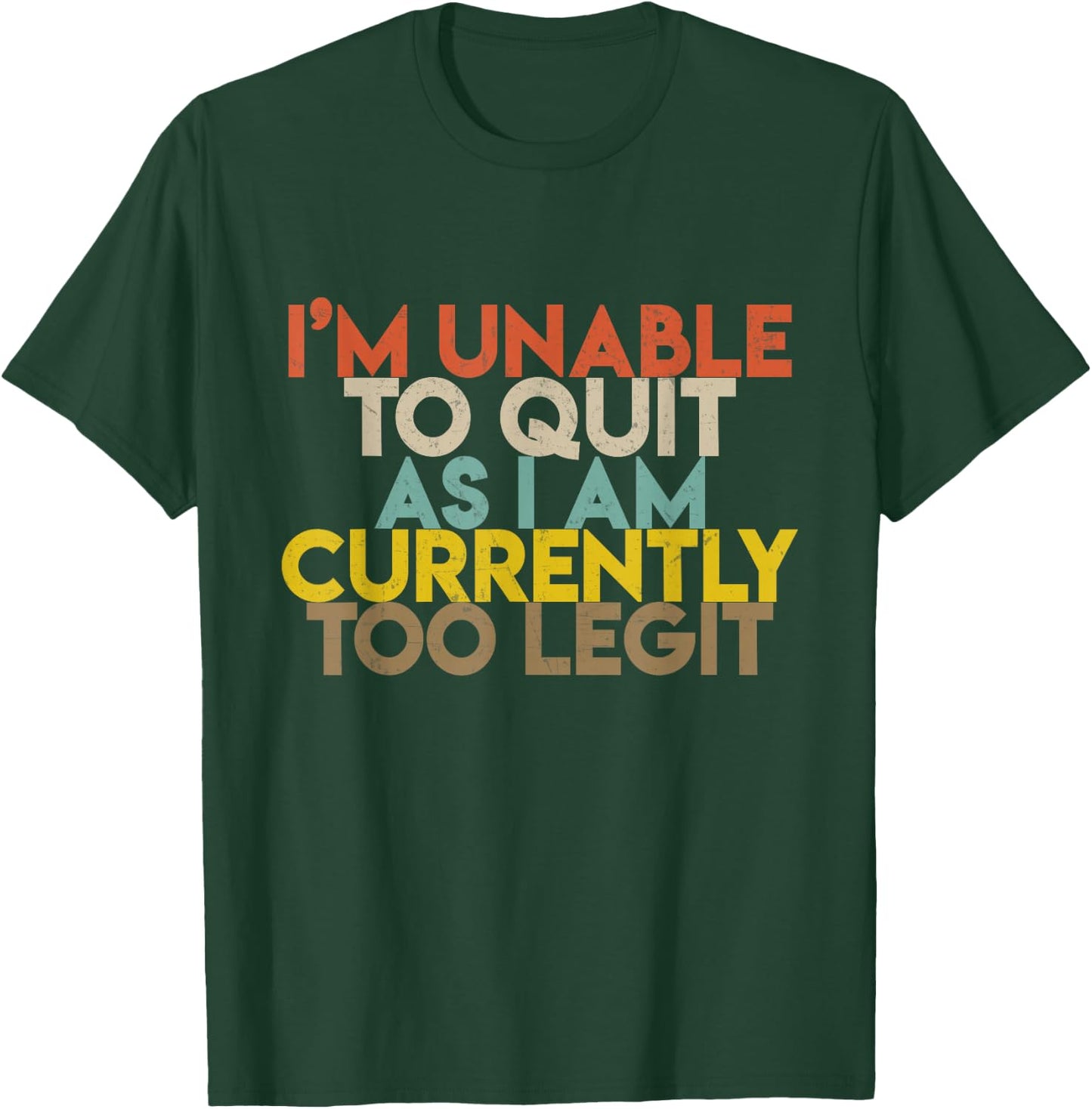 I'm Unable to Quit As I Am Currently Too Legit T-Shirt - T-Shirt | Forest
