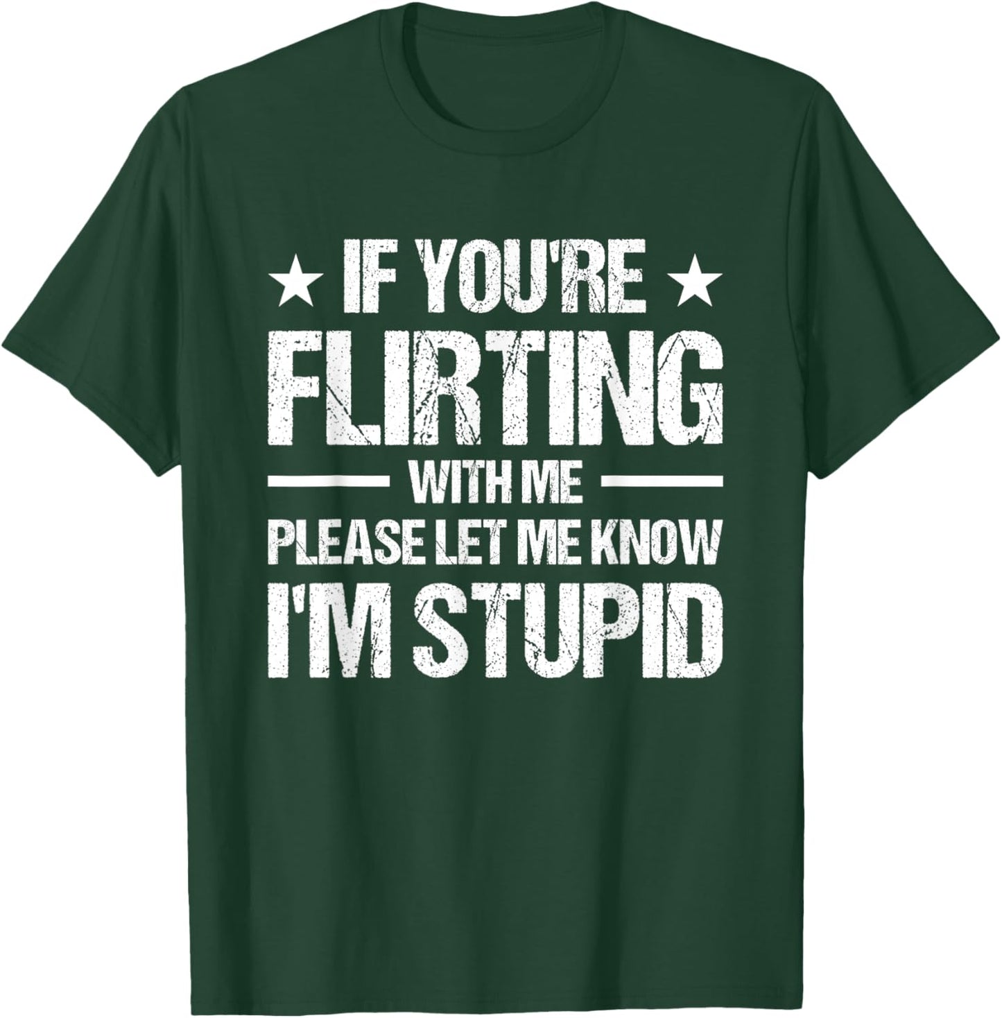 If You're Flirting With Me Please Let Me Know I'm Stupid T-Shirt - T-Shirt | Forest