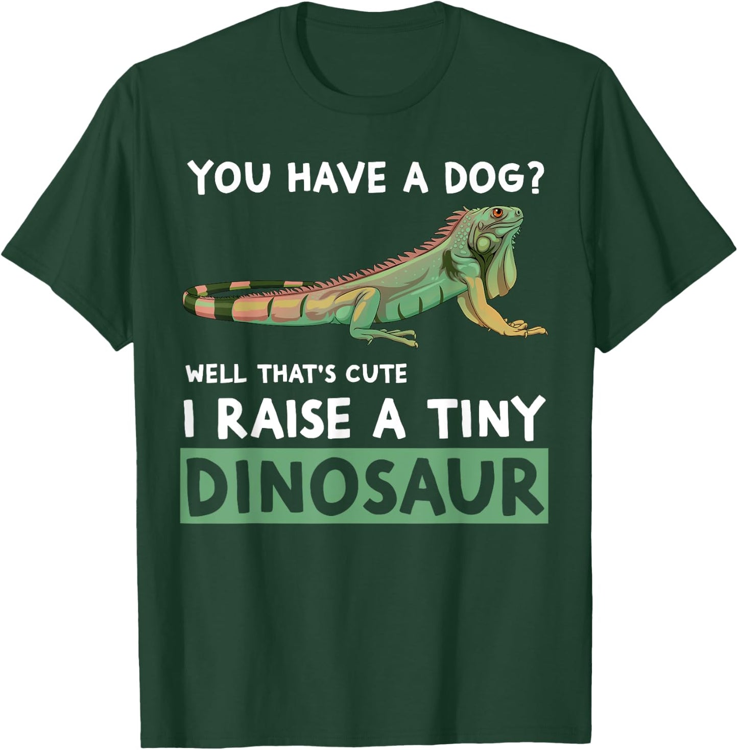 You Have A Dog? I Raise A Tiny Dinosaur Funny Iguana Owner T-Shirt - T-Shirt | Forest