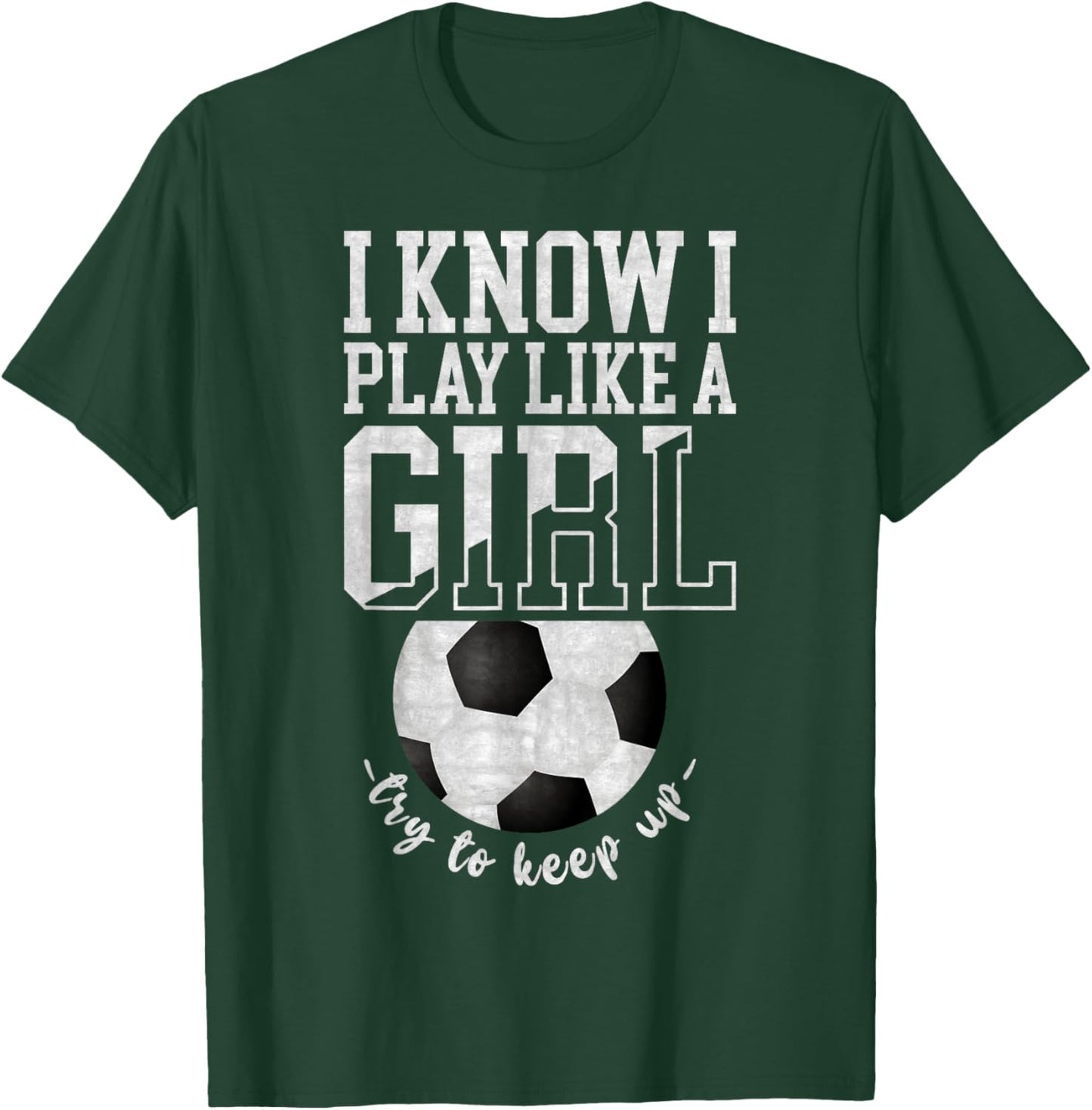 I Know I Play Like A Girl, Try To Keep Up Funny Soccer T-Shirt - T-Shirt | Forest