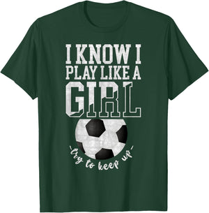 I Know I Play Like A Girl, Try To Keep Up Funny Soccer T-Shirt - T-Shirt | Forest