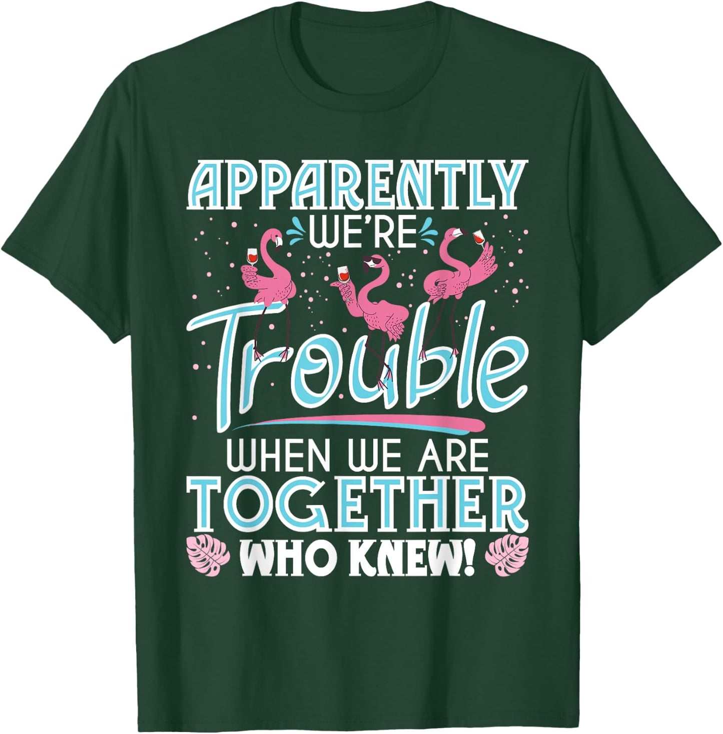 Apparently We're Trouble - Funny Flamingo Lover Zoo Animal T-Shirt - T-Shirt | Forest